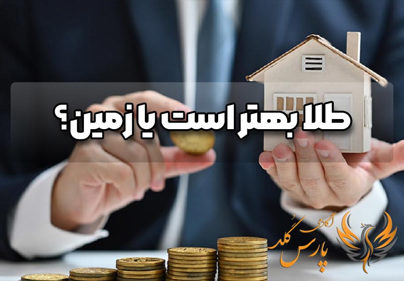 سرمایهگذاری در طلا بهتر است یا زمین؟